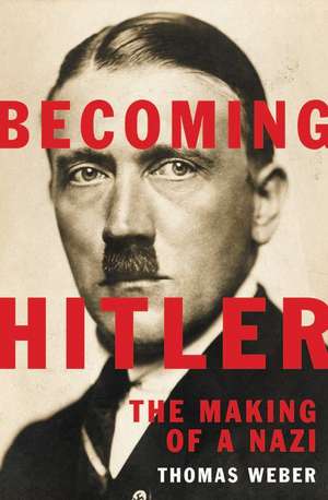 Becoming Hitler: The Making of a Nazi de Thomas Weber