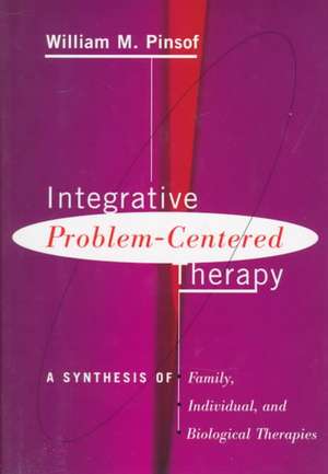 Integrative Problem-centered Therapy: A Synthesis Of Biological, Individual, And Family Therapy de William M. Pinsof