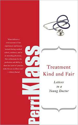 Treatment Kind and Fair: Letters to a Young Doctor de Perri Klass