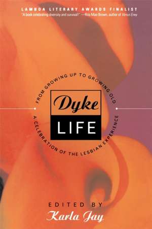 Dyke Life: From Growing Up To Growing Old, A Celebration Of The Lesbian Experience de Karla Jay