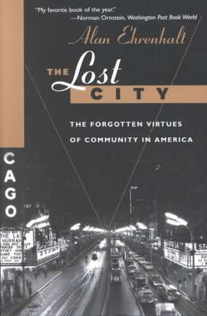 The Lost City: The Forgotten Virtues Of Community In America de Alan Ehrenhalt