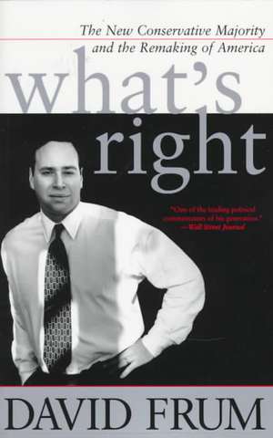 What's Right: The New Conservative Majority And The Remaking Of America de David Frum