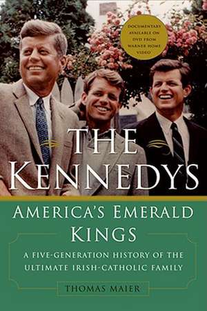 The Kennedys: America's Emerald Kings: A Five-Generation History of the Ultimate Irish-Catholic Family de Thomas Maier