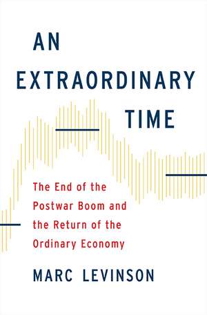 An Extraordinary Time: The End of the Postwar Boom and the Return of the Ordinary Economy de Marc Levinson