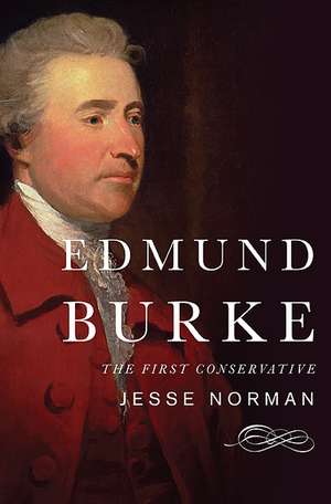 Edmund Burke: The First Conservative de Jesse Norman