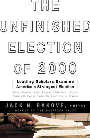 The Unfinished Election Of 2000: Leading Scholars Examine America's Strangest Election de Jack N. Rakove