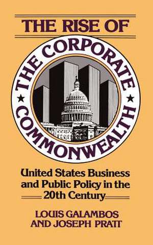 The Rise Of The Corporate Commonwealth de Louis P. Galambos