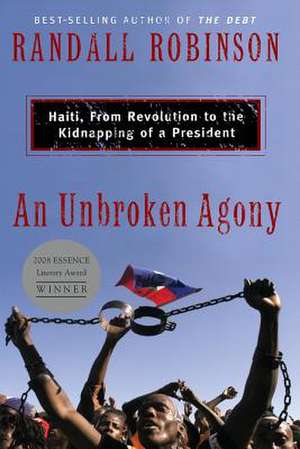 An Unbroken Agony: Haiti, from Revolution to the Kidnapping of a President de Randall Robinson