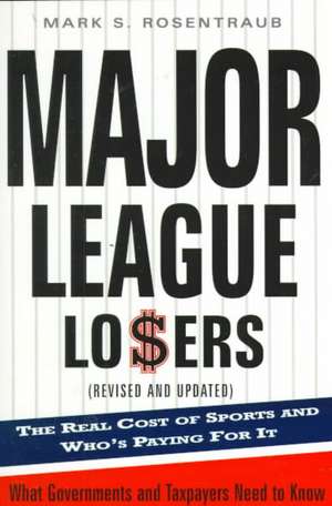 Major League Losers: The Real Cost Of Sports And Who's Paying For It de Mark S. Rosentraub