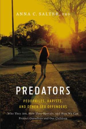 Predators: Pedophiles, Rapists, And Other Sex Offenders de Anna Salter