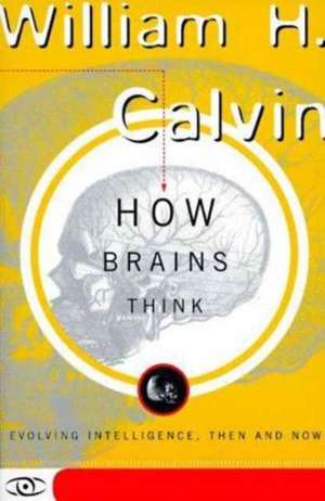 How Brains Think: Evolving Intelligence, Then And Now de William H Calvin