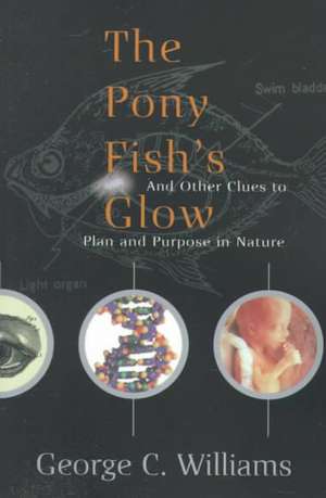 The Pony Fish's Glow: And Other Clues To Plan And Purpose In Nature de George C. Williams