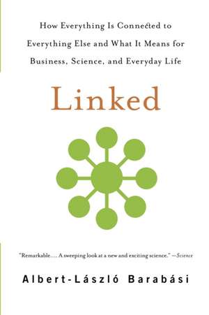 Linked: How Everything Is Connected to Everything Else and What It Means for Business, Science, and Everyday Life de Albert-Laszlo Barabasi