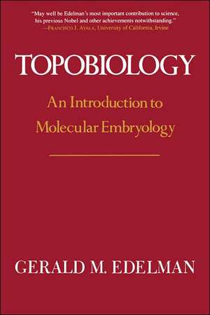 Topobiology: An Introduction To Molecular Embryology de Gerald Edelman