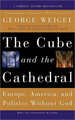 The Cube and the Cathedral: Europe, America, and Politics Without God de George Weigel