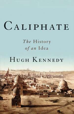 Caliphate: The History of an Idea de Hugh Kennedy