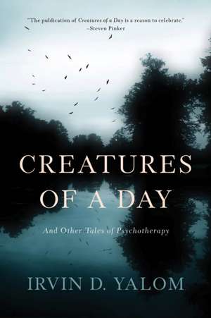 Creatures of a Day: And Other Tales of Psychotherapy de Irvin Yalom