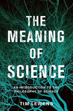 The Meaning of Science: An Introduction to the Philosophy of Science de Tim Lewens