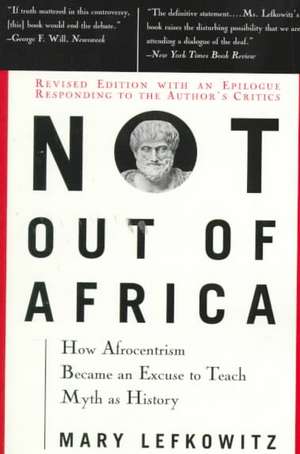 Not Out Of Africa: How ""Afrocentrism"" Became An Excuse To Teach Myth As History de Mary Lefkowitz