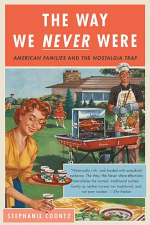 The Way We Never Were: American Families and the Nostalgia Trap de Stephanie Coontz