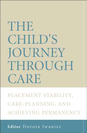 The Child′s Journey Through Care – Placement Stability, Care Planning and Achieving Permanency de D Iwaniec