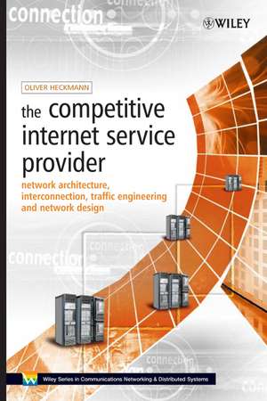 The Competitive Internet Service Provider – Network Architecture, Interconnection, Traffic Engineering and Network Design +WS de O Heckmann