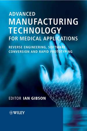 Advanced Manufacturing Technology for Medical Applications – Reverse Engineering, Software Conversion and Rapid Prototyping de I Gibson