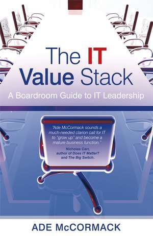 The IT Value Stack – A Boardroom Guide to IT Leadership de A McCormack