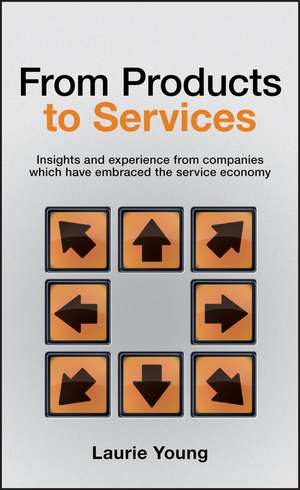 From Products to Services – Insights and Experience from Companies Which Have Embraced the Service Economy de L Young