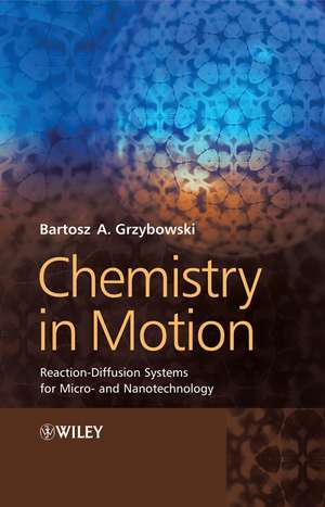 Chemistry in Motion – Reaction–Diffusion Systems for Micro– and Nanotechnology de BA Grzybowski