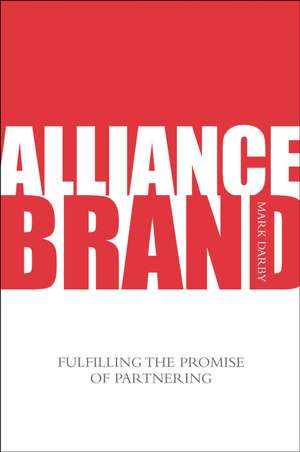 Alliance Brand: Fulfilling the Promise of Partnering de Mark Darby