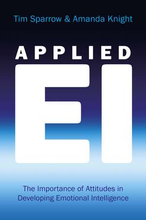 Applied EI – The Importance of Attitudes in Developing Emotional Intelligence de T Sparrow