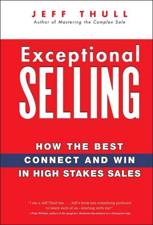 Exceptional Selling – How the Best Connect and Win in High Stakes Sales de J Thull