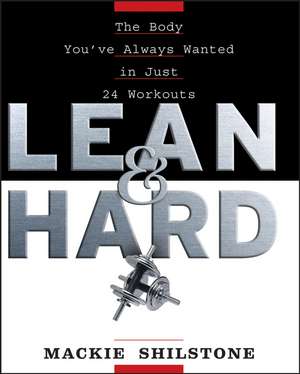 Lean and Hard: The Body Youve Always Wanted in Just 24 Workouts de MacKie Shilstone