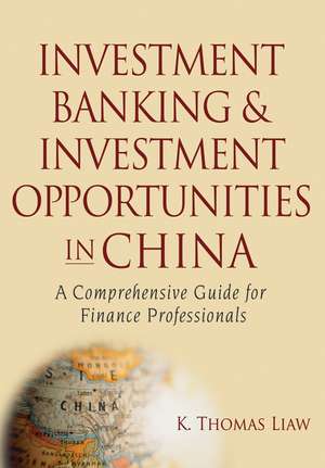 Investment Banking and Investment Opportunities in China – A Comprehensive Guide for Finance Professionals de KT Liaw