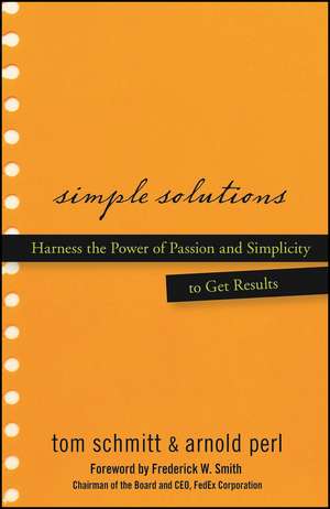 Simple Solutions – Harness the Power of Passion and Simplicity to Get Results de T Schmitt