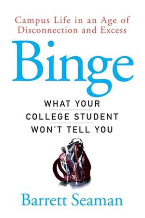 Binge: Campus Life in an Age of Disconnection and Excess de Barrett Seaman