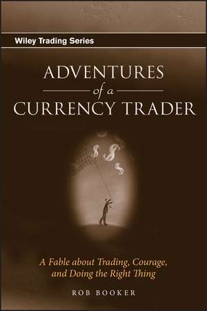 Adventures of a Currency Trader – A Fable about Trading, Courage and Doing the Right Thing de R Booker