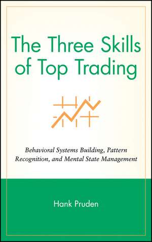 The Three Skills of Top Trading – Behavioral Systems Building, Pattern Recognition and Mental State Management de H Pruden