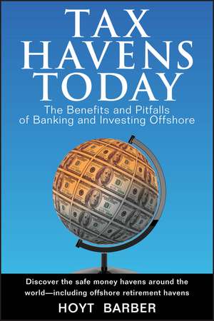 Tax Havens Today – The Benefits and Pitfalls of Banking and Investing Offshore de H Barber