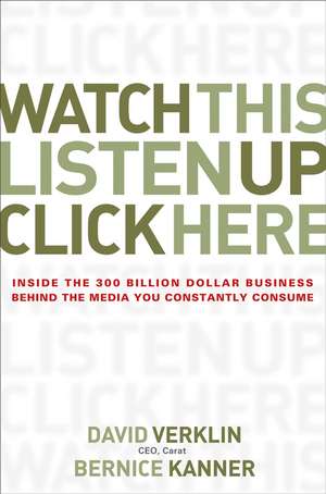 Watch This, Listen Up, Click Here – Inside the 300 Billion Dollar Business Behind the Media You Constantly Consume de D Verklin