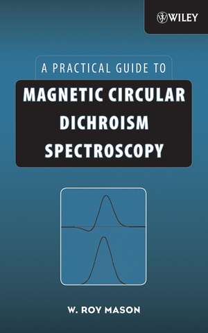 A Practical Guide to Magnetic Circular Dichroism Spectroscopy de WR Mason