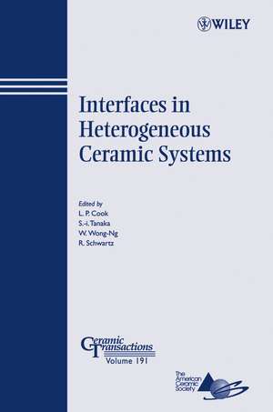 Interfaces in Heterogeneous Ceramic Systems – Ceramic Transactions Series V191 de LP Cook