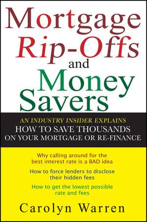 Mortgage Ripoffs and Money Savers – An Industry Insider Explains How to Save Thousands on Your Mortgage or Re–Finance de C Warren