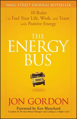 The Energy Bus – 10 Rules to Fuel Your Life, Work and Team with Positive Energy de J Gordon