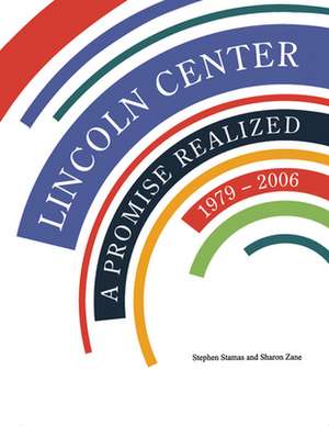 Lincoln Center: A Promise Realized, 1979-2006 de Stephen Stamas