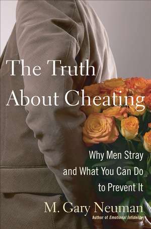 The Truth about Cheating: Why Men Stray and What You Can Do to Prevent It de M. Gary Neuman