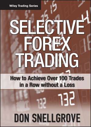 Selective Forex Trading – How to Achieve Over 100 Trades in a Row Without a Loss de D Snellgrove