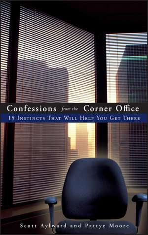 Confessions from the Corner Office – 15 Instincts That Will Help You Get There de S Aylward