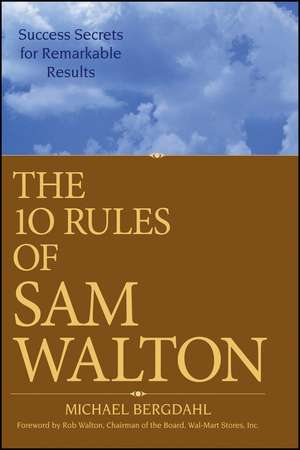 The 10 Rules of Sam Walton – Success Secrets for Remarkable Results de M Bergdahl